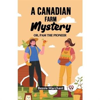A Canadian Farm Mystery Or, Pam The Pioneer