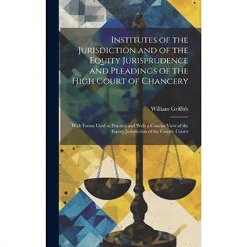 Institutes of the Jurisdiction and of the Equity Jurisprudence and Pleadings of the High Court of Chancery