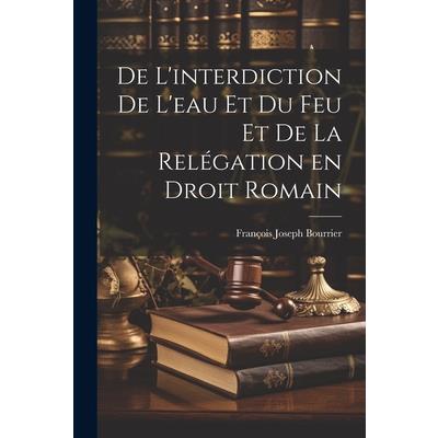 De L’interdiction de L’eau et du feu et de la Rel矇gation en Droit Romain
