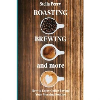 Roasting, Brewing and MoreHow to Enjoy Coffee Beyond your Morning Routine