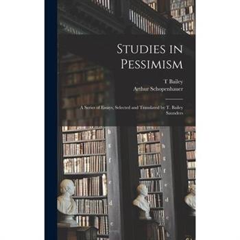 Studies in Pessimism; a Series of Essays, Selected and Translated by T. Bailey Saunders