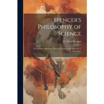 Spencer's Philosophy of Science; the Herbert Spencer Lecture Delivered at the Museum, 7 November,