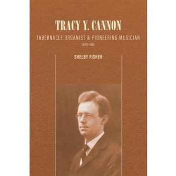 Tracy Y. Cannon: Tabernacle Organist and Pioneering Musician, 1879-1961