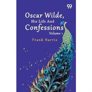 Oscar Wilde, His Life And Confessions