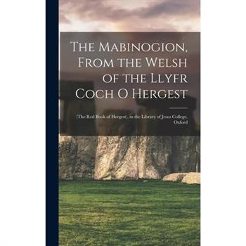 The Mabinogion, From the Welsh of the Llyfr Coch O Hergest