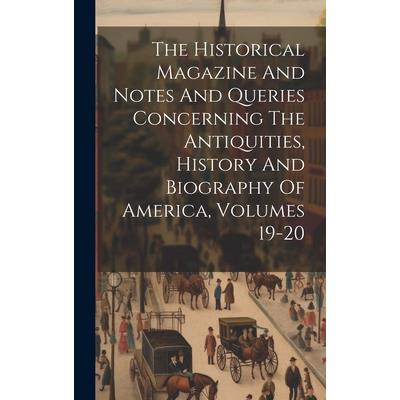 The Historical Magazine And Notes And Queries Concerning The Antiquities, History And Biography Of America, Volumes 19-20
