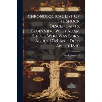 Chronological List Of The Shock Descendants, Beginning With Adam Shock Who Was Born About 1765 And Died About 1840