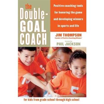 The Double-Goal Coach: Positive Coaching Tools for Honoring the Game and Develop