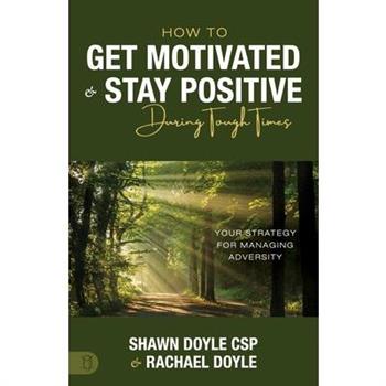 How to Get Motivated and Stay Positive During Tough Times