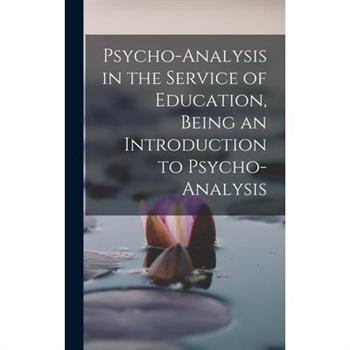 Psycho-analysis in the Service of Education, Being an Introduction to Psycho-analysis