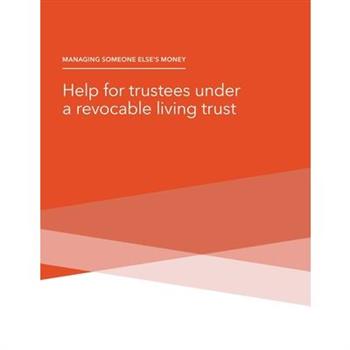 Managing Someone Else’s Money - Help for trustees under a revocable living trust Managing Someone Else’s Money - Help for trustees under a revocable living trust