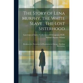 The Story of Lena Murphy, the White Slave; The Lost Sisterhood