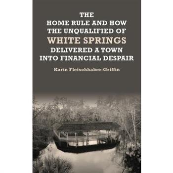 The Home Rule and How the Unqualified of White Springs Delivered a Town into Financial Despair