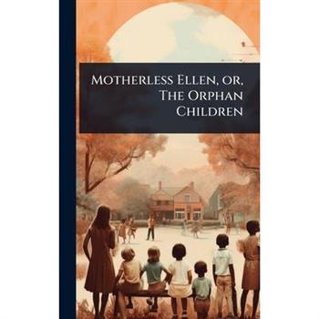 Motherless Ellen, or, The Orphan Children