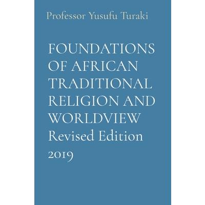 FOUNDATIONS OF AFRICAN TRADITIONAL RELIGION AND WORLDVIEW Revised Edition 2019