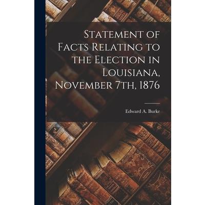 Statement of Facts Relating to the Election in Louisiana, November 7th, 1876