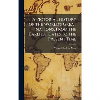A Pictorial History of the World's Great Nations, From the Earliest Dates to the Present Time