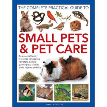 The Complete Practical Guide to Small Pets and Pet Care
