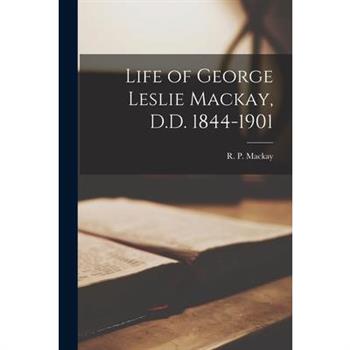 Life of George Leslie Mackay, D.D. 1844-1901