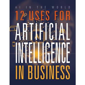 12 Uses for Artificial Intelligence in Business