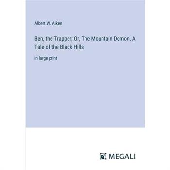 Ben, the Trapper; Or, The Mountain Demon, A Tale of the Black Hills