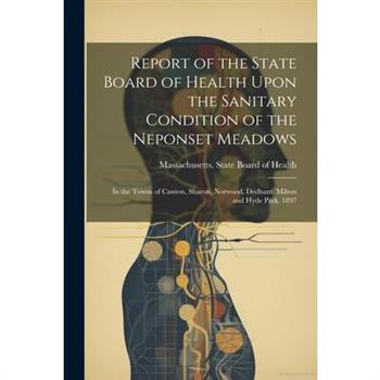 Report of the State Board of Health Upon the Sanitary Condition of the Neponset Meadows