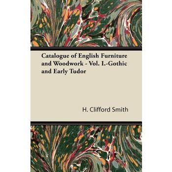 Catalogue of English Furniture and Woodwork - Vol. I.-Gothic and Early Tudor