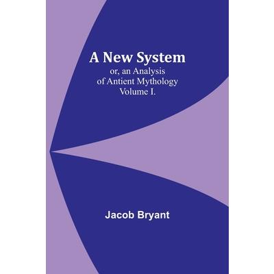 A New System; or, an Analysis of Antient Mythology. Volume I.