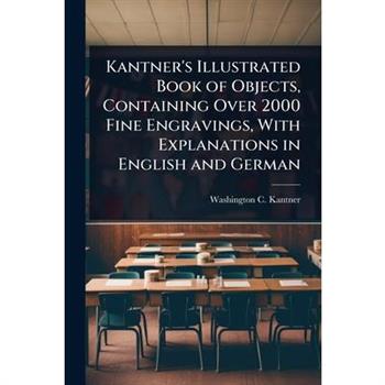 Kantner’s Illustrated Book of Objects, Containing Over 2000 Fine Engravings, With Explanations in English and German