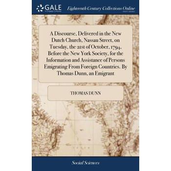 A Discourse, Delivered in the New Dutch Church, Nassau Street, on Tuesday, the 21st of October, 1794, Before the New York Society, for the Information and Assistance of Persons Emigrating from Foreign