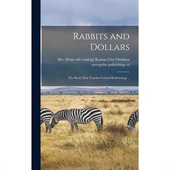 Rabbits and Dollars; the Book That Teaches Coined Rabbitology ..