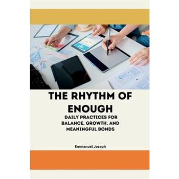 The Rhythm of Enough, Daily Practices for Balance, Growth, and Meaningful Bonds