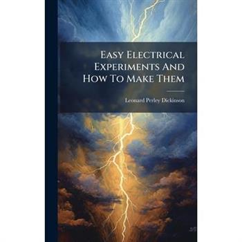 Easy Electrical Experiments And How To Make Them