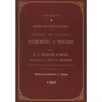 Handbook And Illustrated Catalogue of the Engineers’ and Surveyors’ Instruments of Precision - Made By C. L. Berger & Sons - 1900