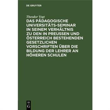 Das P瓣dagogische Universit瓣ts-Seminar in seinem Verh瓣ltnis zu den in Preussen und ?sterreich bestehenden gesetzlichen Vorschriften 羹ber die Bildung der Lehrer an H繹heren Schulen