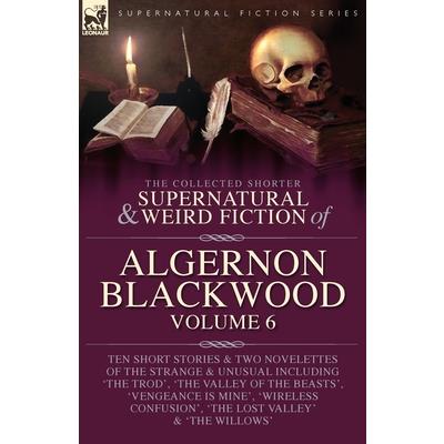 The Collected Shorter Supernatural & Weird Fiction of Algernon Blackwood Volume 6
