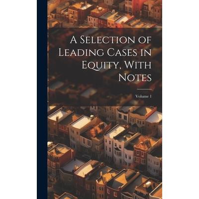 A Selection of Leading Cases in Equity, With Notes; Volume 1