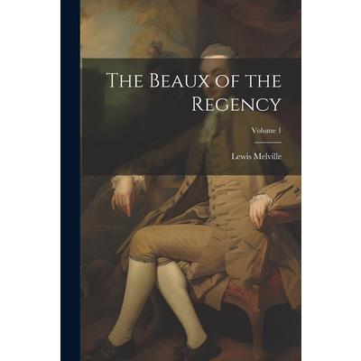 The Beaux of the Regency; Volume 1