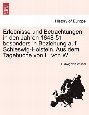 Erlebnisse Und Betrachtungen in Den Jahren 1848-51, Besonders in Beziehung Auf Schleswig-Holstein. Aus Dem Tagebuche Von L. Von W.