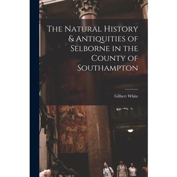 The Natural History & Antiquities of Selborne in the County of Southampton