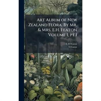 Art Album of New Zealand Flora. By Mr. & Mrs. E.H. Featon Volume 1, pt.1
