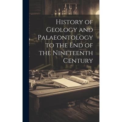 History of Geology and Palaeontology to the End of the Nineteenth Century