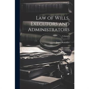 Law of Wills, Executors and Administrators; Volume 1