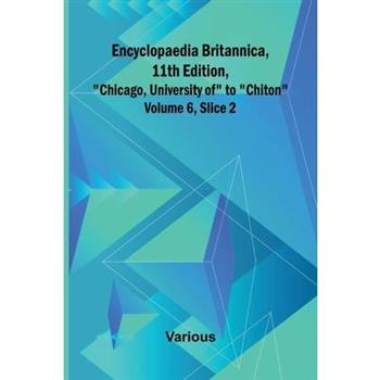Encyclopaedia Britannica, 11Th Edition, ”Chicago, University Of” To ”Chiton” Volume 6, Slice 2