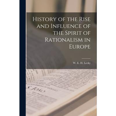 History of the Rise and Influence of the Spirit of Rationalism in Europe