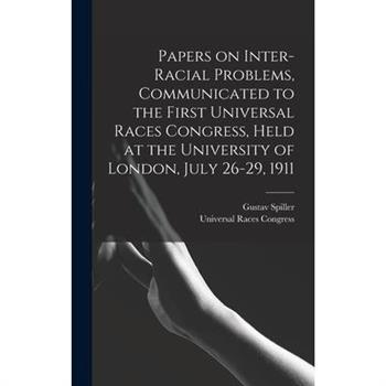 Papers on Inter-racial Problems, Communicated to the First Universal Races Congress, Held at the University of London, July 26-29, 1911