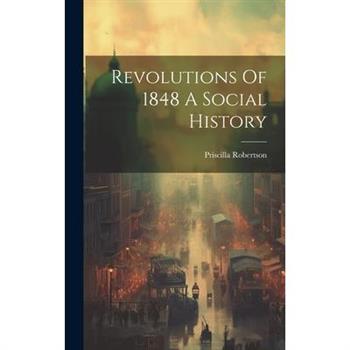 Revolutions Of 1848 A Social History