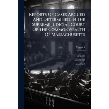 Reports Of Cases Argued And Determined In The Supreme Judicial Court Of The Commonwealth Of Massachusetts