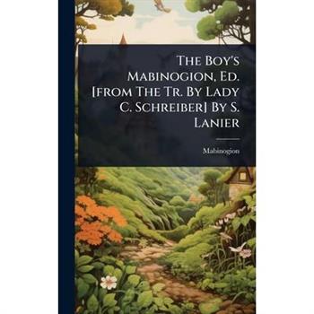 The Boy’s Mabinogion, Ed. [from The Tr. By Lady C. Schreiber] By S. Lanier