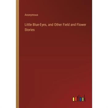 Little Blue-Eyes, and Other Field and Flower Stories